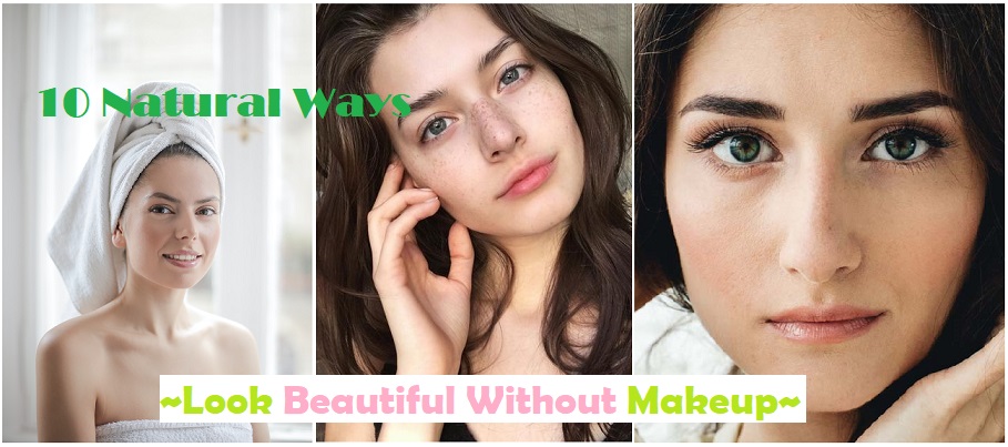 How To Look Beautiful Naturally Without Makeup Beauty And Hair Tips